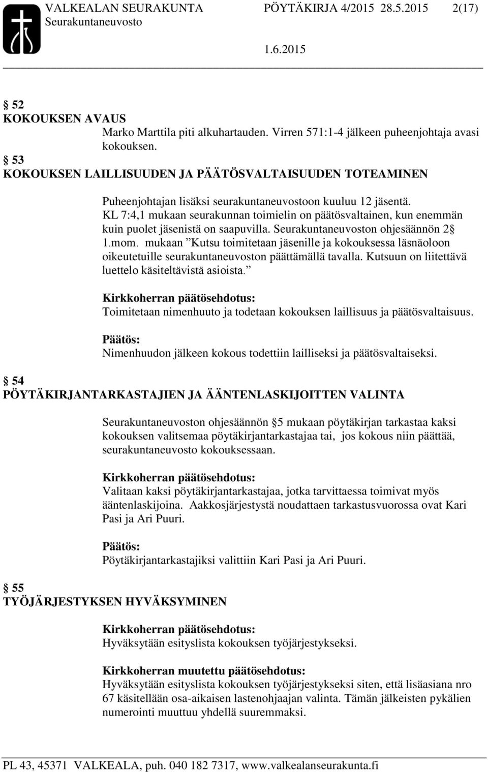 KL 7:4,1 mukaan seurakunnan toimielin on päätösvaltainen, kun enemmän kuin puolet jäsenistä on saapuvilla. n ohjesäännön 2 1.mom.