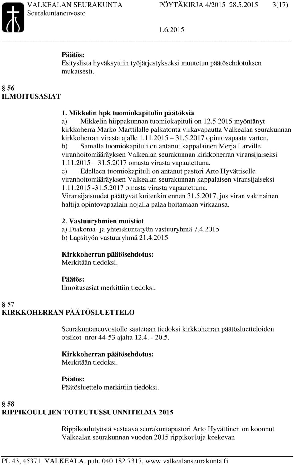 2015 myöntänyt kirkkoherra Marko Marttilalle palkatonta virkavapautta Valkealan seurakunnan kirkkoherran virasta ajalle 1.11.2015 31.5.2017 opintovapaata varten.