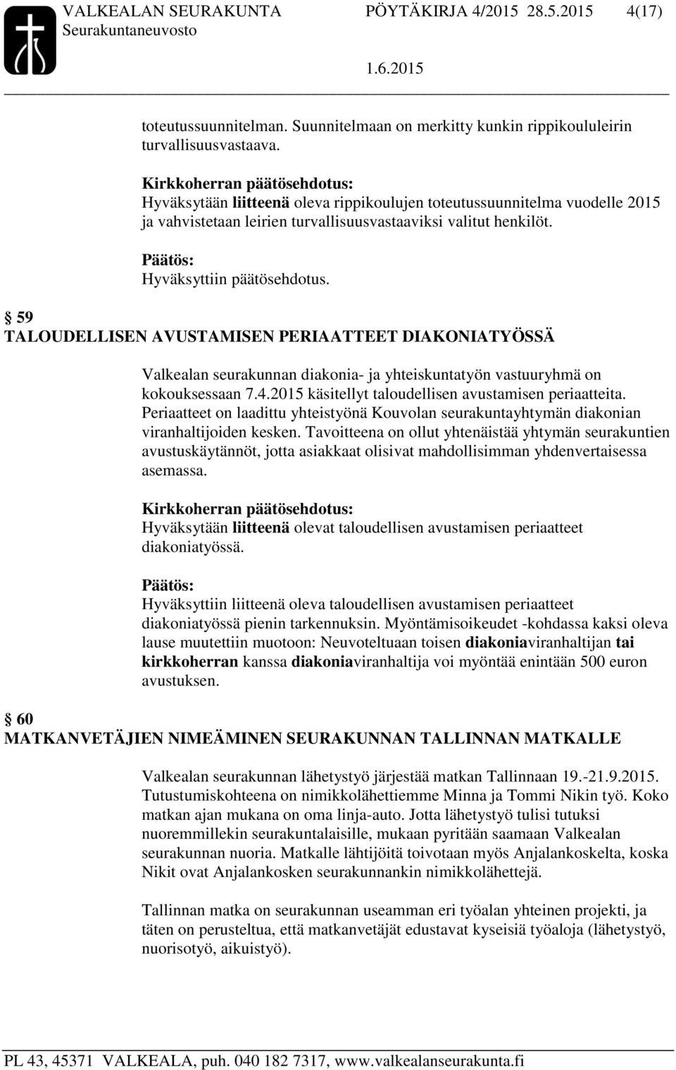 59 TALOUDELLISEN AVUSTAMISEN PERIAATTEET DIAKONIATYÖSSÄ Valkealan seurakunnan diakonia- ja yhteiskuntatyön vastuuryhmä on kokouksessaan 7.4.2015 käsitellyt taloudellisen avustamisen periaatteita.