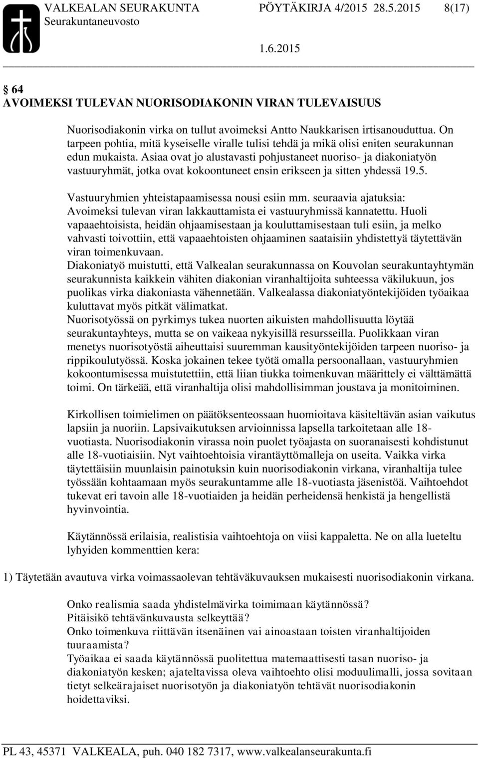 Asiaa ovat jo alustavasti pohjustaneet nuoriso- ja diakoniatyön vastuuryhmät, jotka ovat kokoontuneet ensin erikseen ja sitten yhdessä 19.5. Vastuuryhmien yhteistapaamisessa nousi esiin mm.