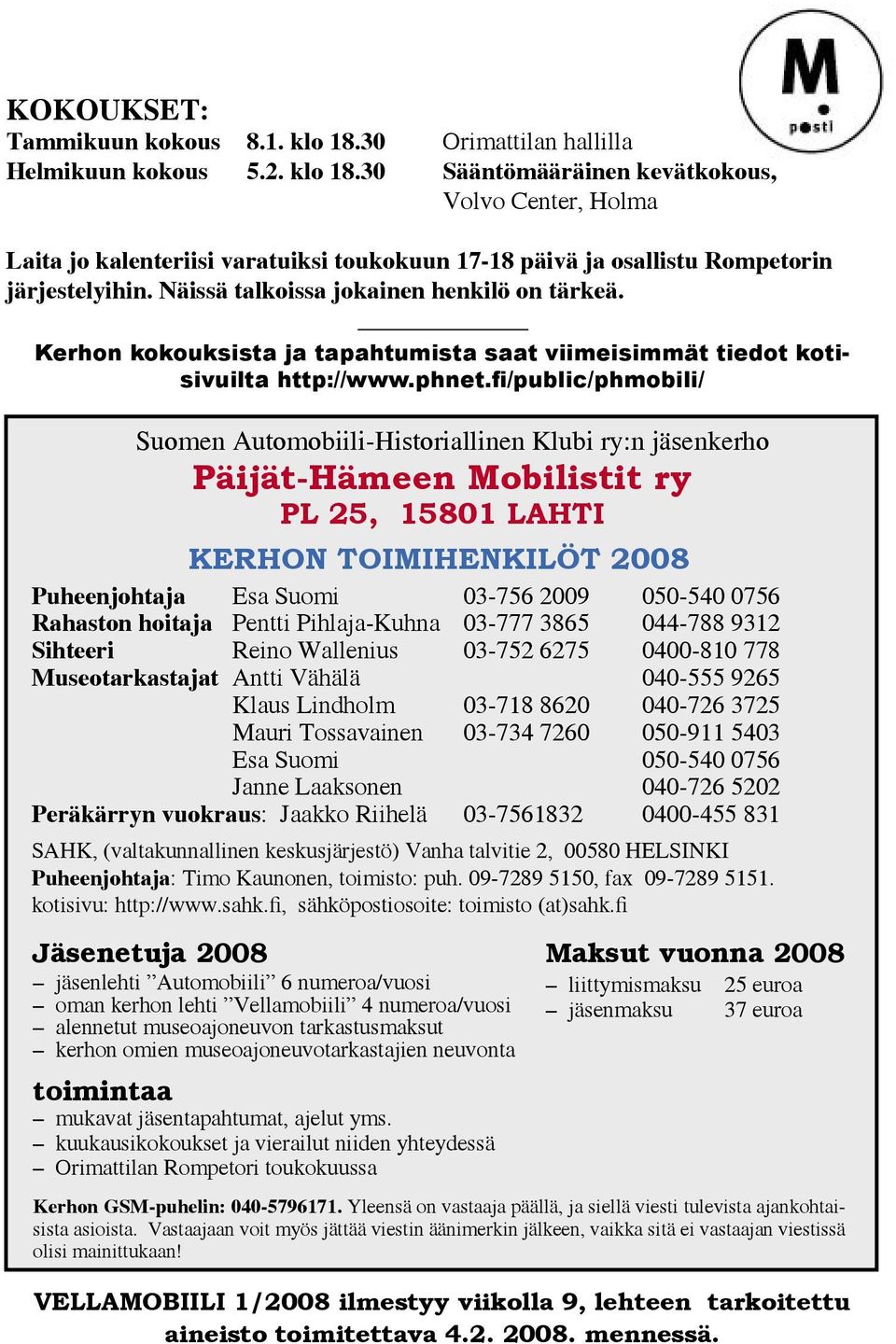 fi/public/phmobili/ Suomen Automobiili-Historiallinen Klubi ry:n jäsenkerho Päijät-Hämeen Mobilistit ry PL 25, 15801 LAHTI KERHON TOIMIHENKILÖT 2008 Puheenjohtaja Esa Suomi 03-756 2009 050-540 0756