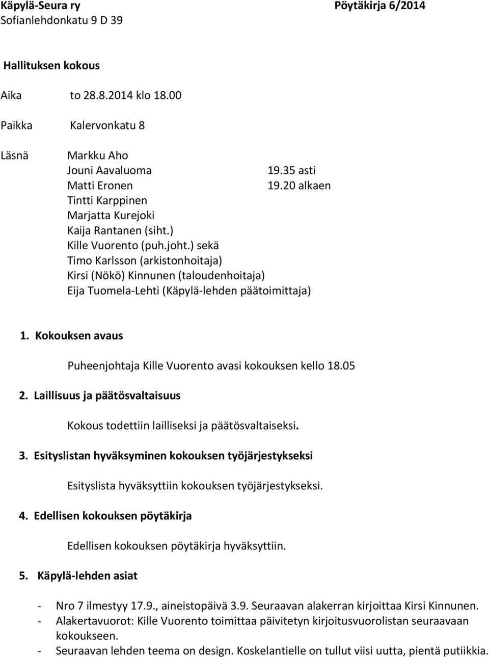 ) sekä Timo Karlsson (arkistonhoitaja) Kirsi (Nökö) Kinnunen (taloudenhoitaja) Eija Tuomela-Lehti (Käpylä-lehden päätoimittaja) 1.