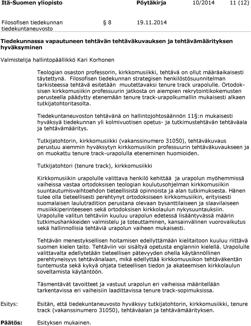 2014 Tiedekunnassa vapautuneen tehtävän tehtäväkuvauksen ja tehtävämäärityksen hyväksyminen Valmistelija hallintopäällikkö Kari Korhonen Teologian osaston professorin, kirkkomusiikki, tehtävä on