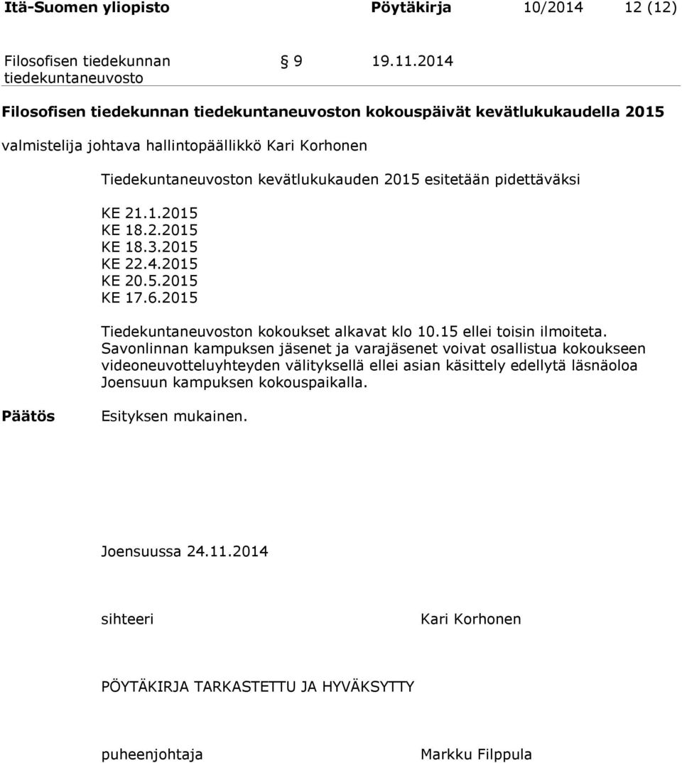 2.2015 KE 18.3.2015 KE 22.4.2015 KE 20.5.2015 KE 17.6.2015 Tiedekuntaneuvoston kokoukset alkavat klo 10.15 ellei toisin ilmoiteta.