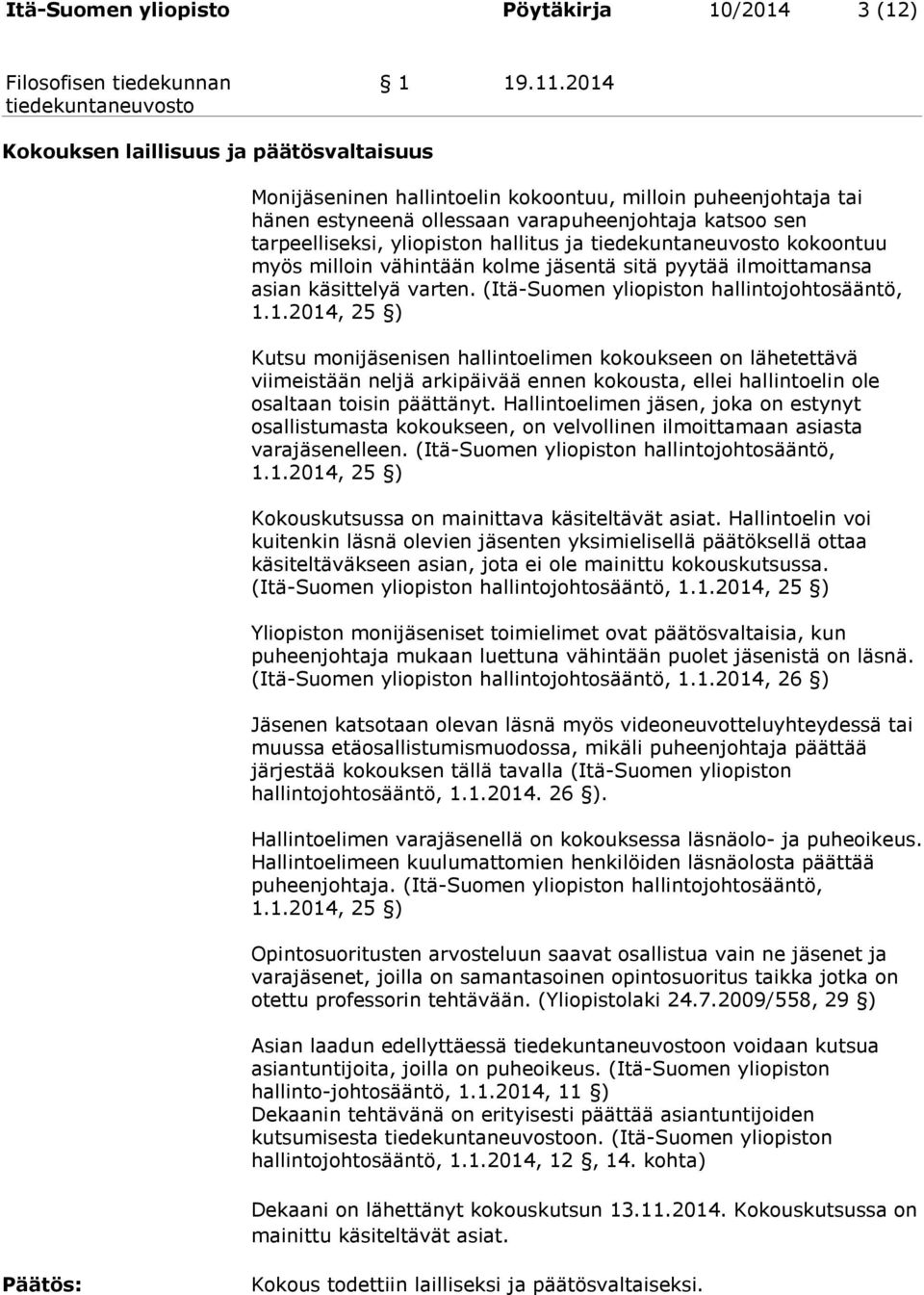 hallitus ja kokoontuu myös milloin vähintään kolme jäsentä sitä pyytää ilmoittamansa asian käsittelyä varten. (Itä-Suomen yliopiston hallintojohtosääntö, 1.