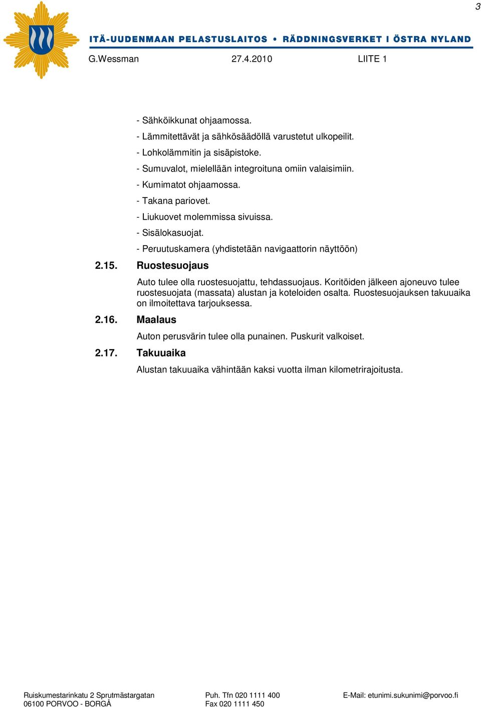 Ruostesuojaus Auto tulee olla ruostesuojattu, tehdassuojaus. Koritöiden jälkeen ajoneuvo tulee ruostesuojata (massata) alustan ja koteloiden osalta.