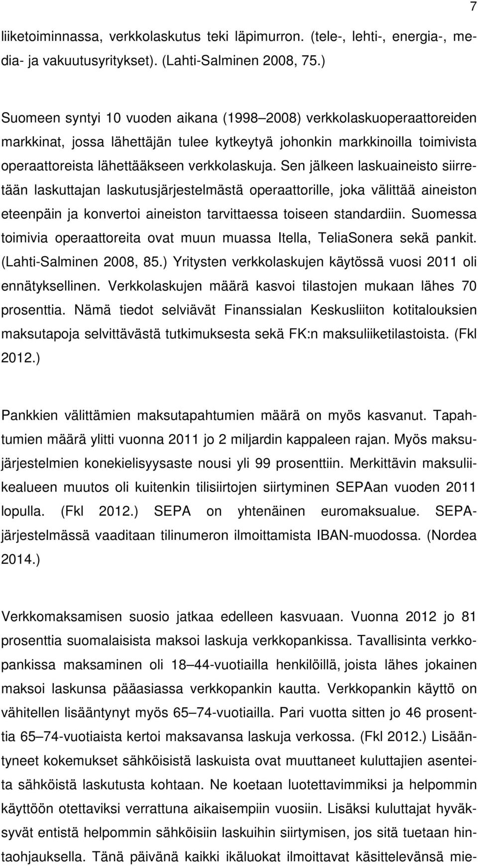 Sen jälkeen laskuaineisto siirretään laskuttajan laskutusjärjestelmästä operaattorille, joka välittää aineiston eteenpäin ja konvertoi aineiston tarvittaessa toiseen standardiin.