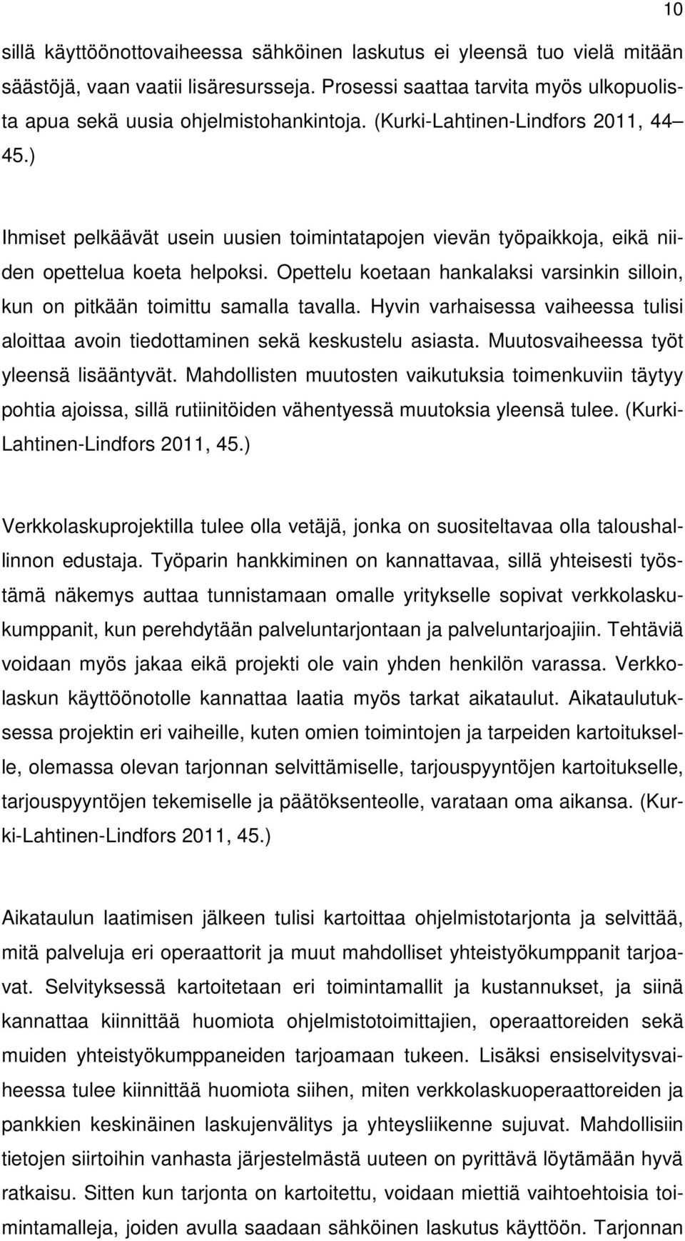 Opettelu koetaan hankalaksi varsinkin silloin, kun on pitkään toimittu samalla tavalla. Hyvin varhaisessa vaiheessa tulisi aloittaa avoin tiedottaminen sekä keskustelu asiasta.