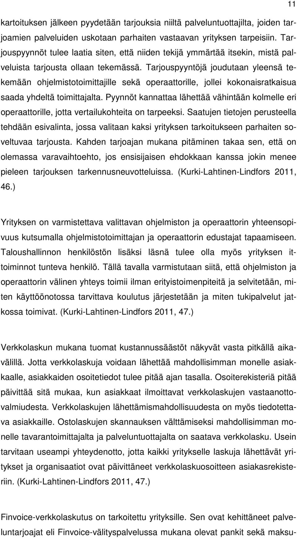 Tarjouspyyntöjä joudutaan yleensä tekemään ohjelmistotoimittajille sekä operaattorille, jollei kokonaisratkaisua saada yhdeltä toimittajalta.