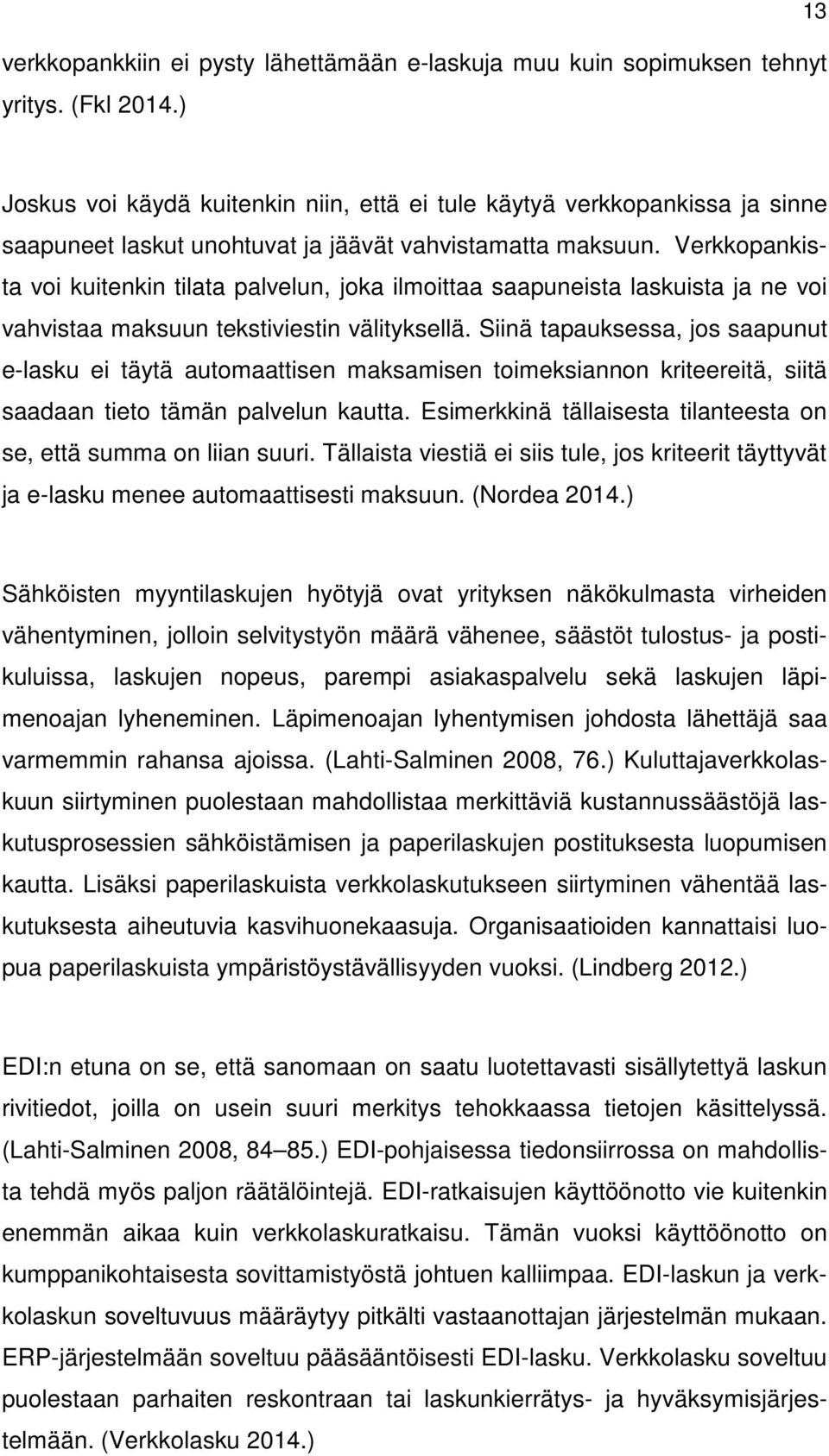 Verkkopankista voi kuitenkin tilata palvelun, joka ilmoittaa saapuneista laskuista ja ne voi vahvistaa maksuun tekstiviestin välityksellä.