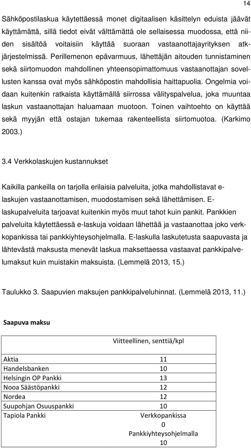 Perillemenon epävarmuus, lähettäjän aitouden tunnistaminen sekä siirtomuodon mahdollinen yhteensopimattomuus vastaanottajan sovellusten kanssa ovat myös sähköpostin mahdollisia haittapuolia.