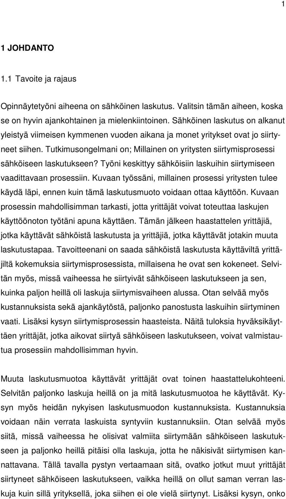 Tutkimusongelmani on; Millainen on yritysten siirtymisprosessi sähköiseen laskutukseen? Työni keskittyy sähköisiin laskuihin siirtymiseen vaadittavaan prosessiin.