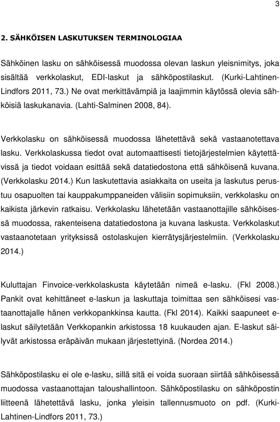 Verkkolasku on sähköisessä muodossa lähetettävä sekä vastaanotettava lasku.