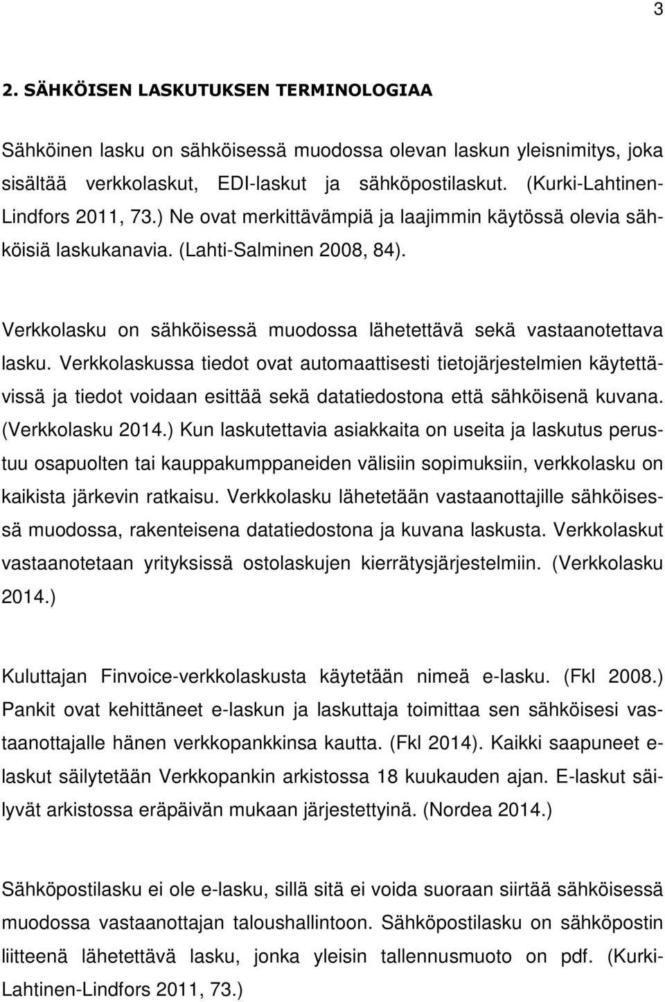 Verkkolasku on sähköisessä muodossa lähetettävä sekä vastaanotettava lasku.