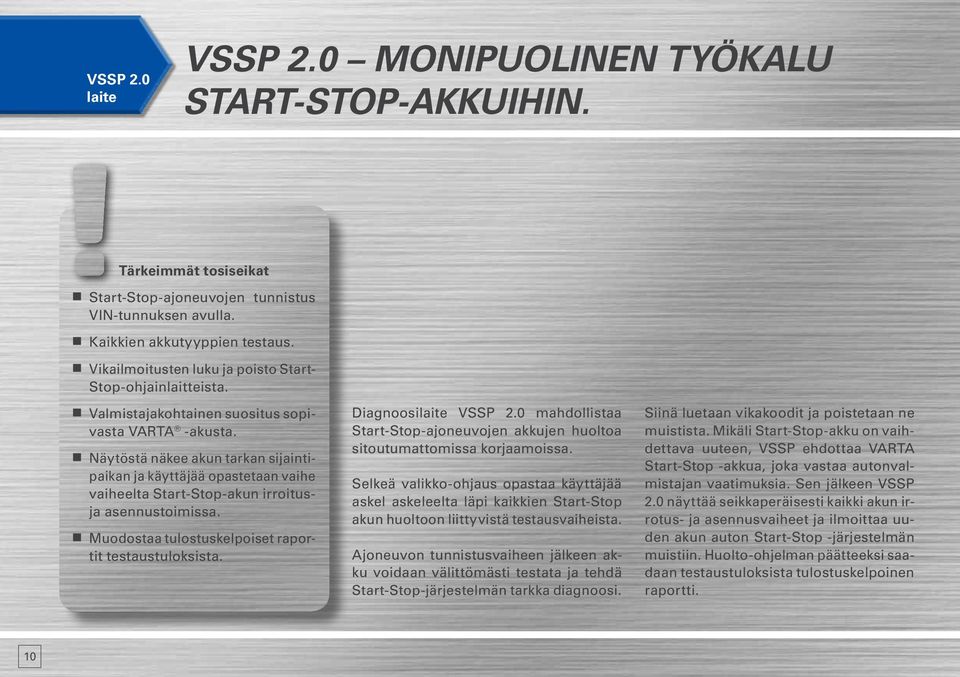 Näytöstä näkee akun tarkan sijaintipaikan ja käyttäjää opastetaan vaihe vaiheelta Start-Stop-akun irroitusja asennustoimissa. Muodostaa tulostuskelpoiset raportit testaustuloksista.