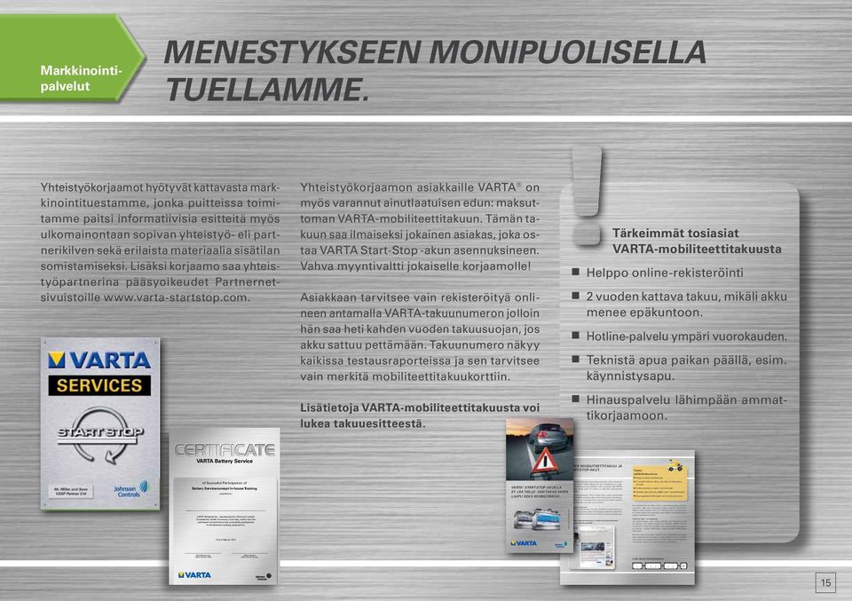 materiaalia sisätilan somistamiseksi. Lisäksi korjaamo saa yhteistyöpartnerina pääsyoikeudet Partnernetsivuistoille www.varta-startstop.com.