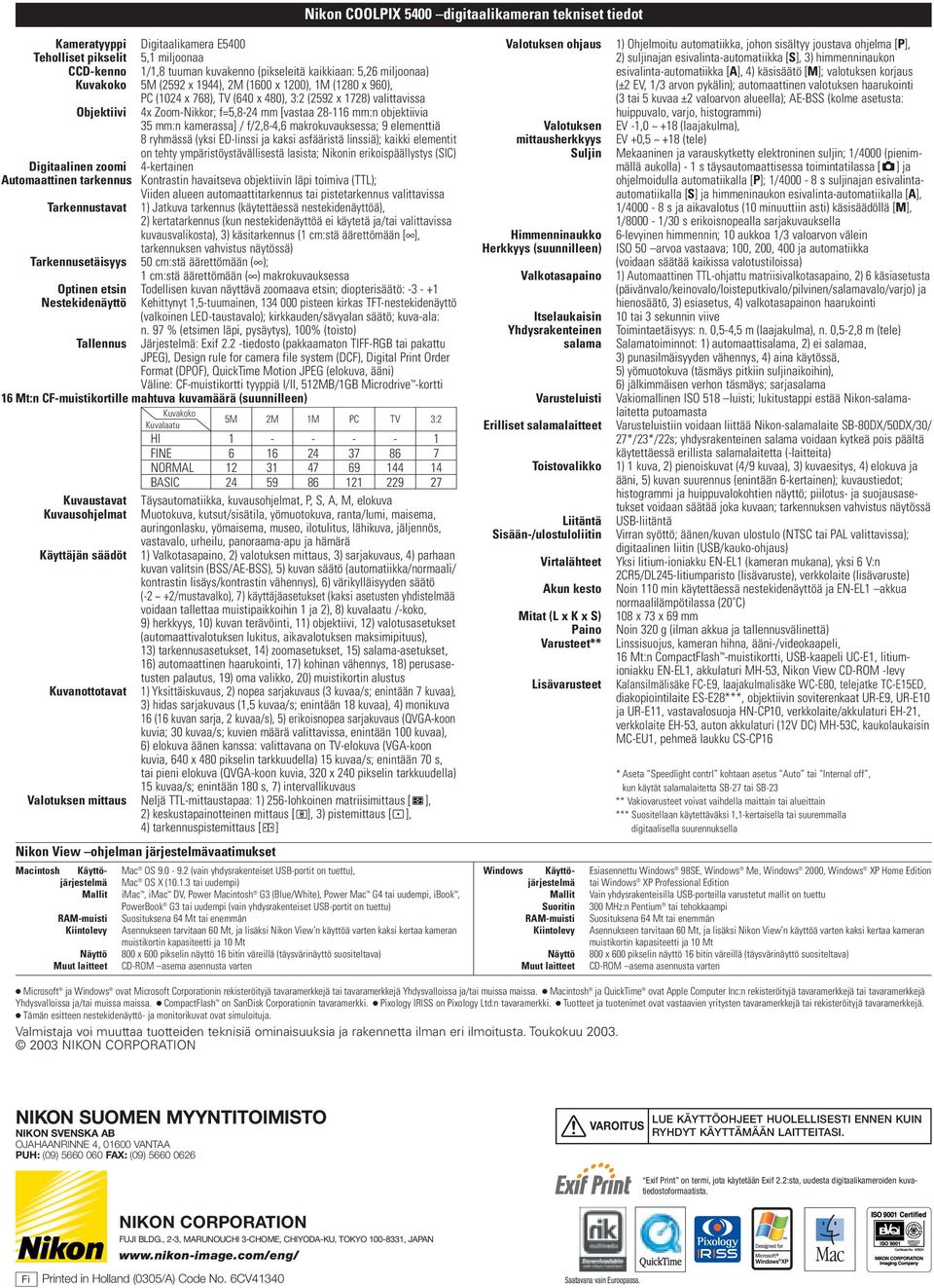 mm:n kamerassa] / f/2,8-4,6 makrokuvauksessa; 9 elementtiä 8 ryhmässä (yksi ED-linssi ja kaksi asfääristä linssiä); kaikki elementit on tehty ympäristöystävällisestä lasista; Nikonin