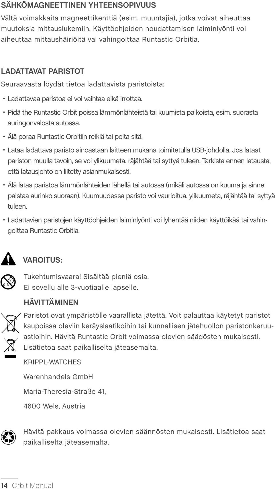 LADATTAVAT PARISTOT Seuraavasta löydät tietoa ladattavista paristoista: Ladattavaa paristoa ei voi vaihtaa eikä irrottaa. Pidä the Runtastic Orbit poissa lämmönlähteistä tai kuumista paikoista, esim.