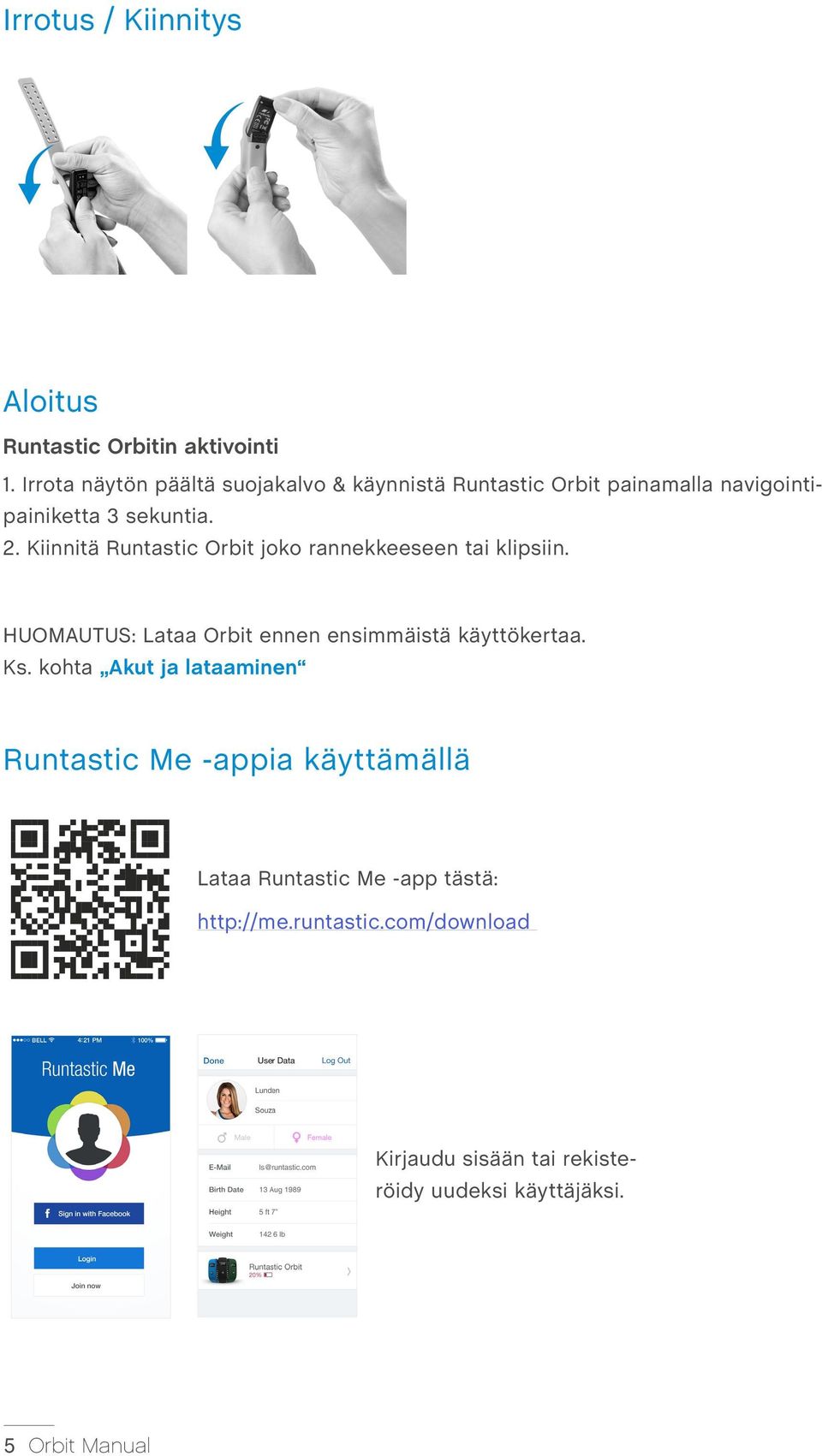 Kiinnitä Runtastic Orbit joko rannekkeeseen tai klipsiin. HUOMAUTUS: Lataa Orbit ennen ensimmäistä käyttökertaa. Ks.