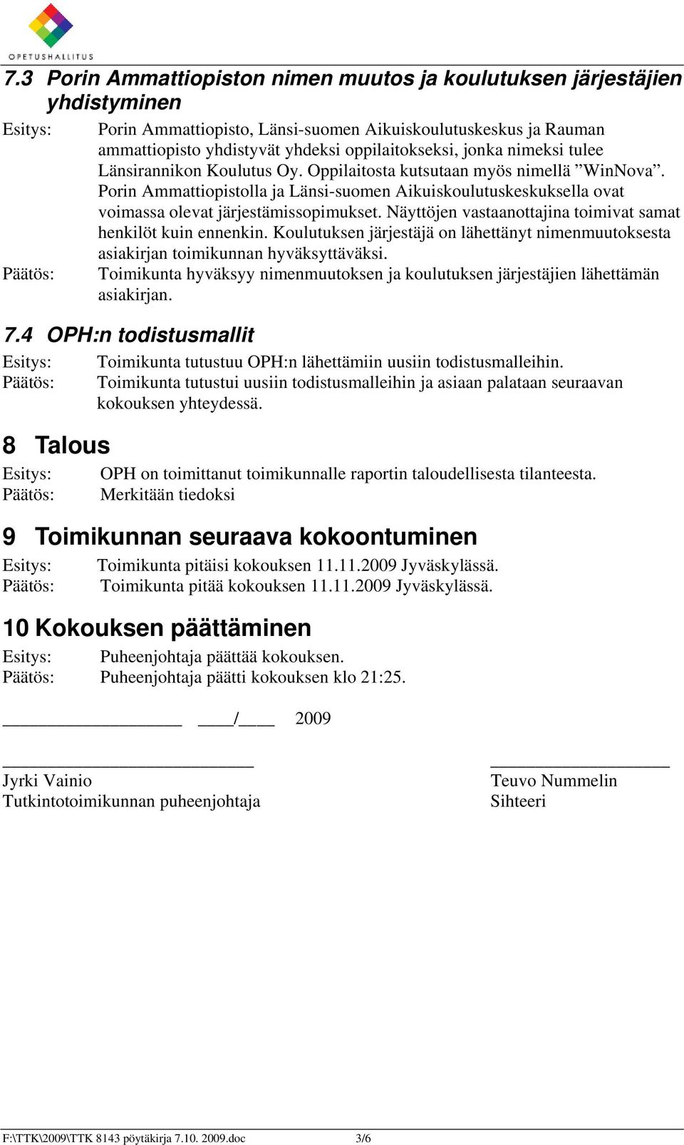 Näyttöjen vastaanottajina toimivat samat henkilöt kuin ennenkin. Koulutuksen järjestäjä on lähettänyt nimenmuutoksesta asiakirjan toimikunnan hyväksyttäväksi.
