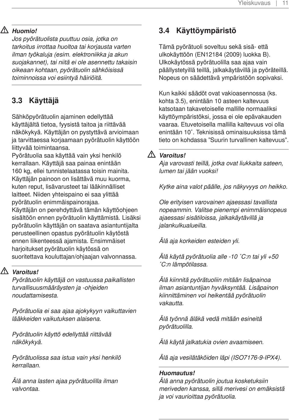 3 Käyttäjä Sähköpyörätuolin ajaminen edellyttää käyttäjältä tietoa, fyysistä taitoa ja riittävää näkökykyä.