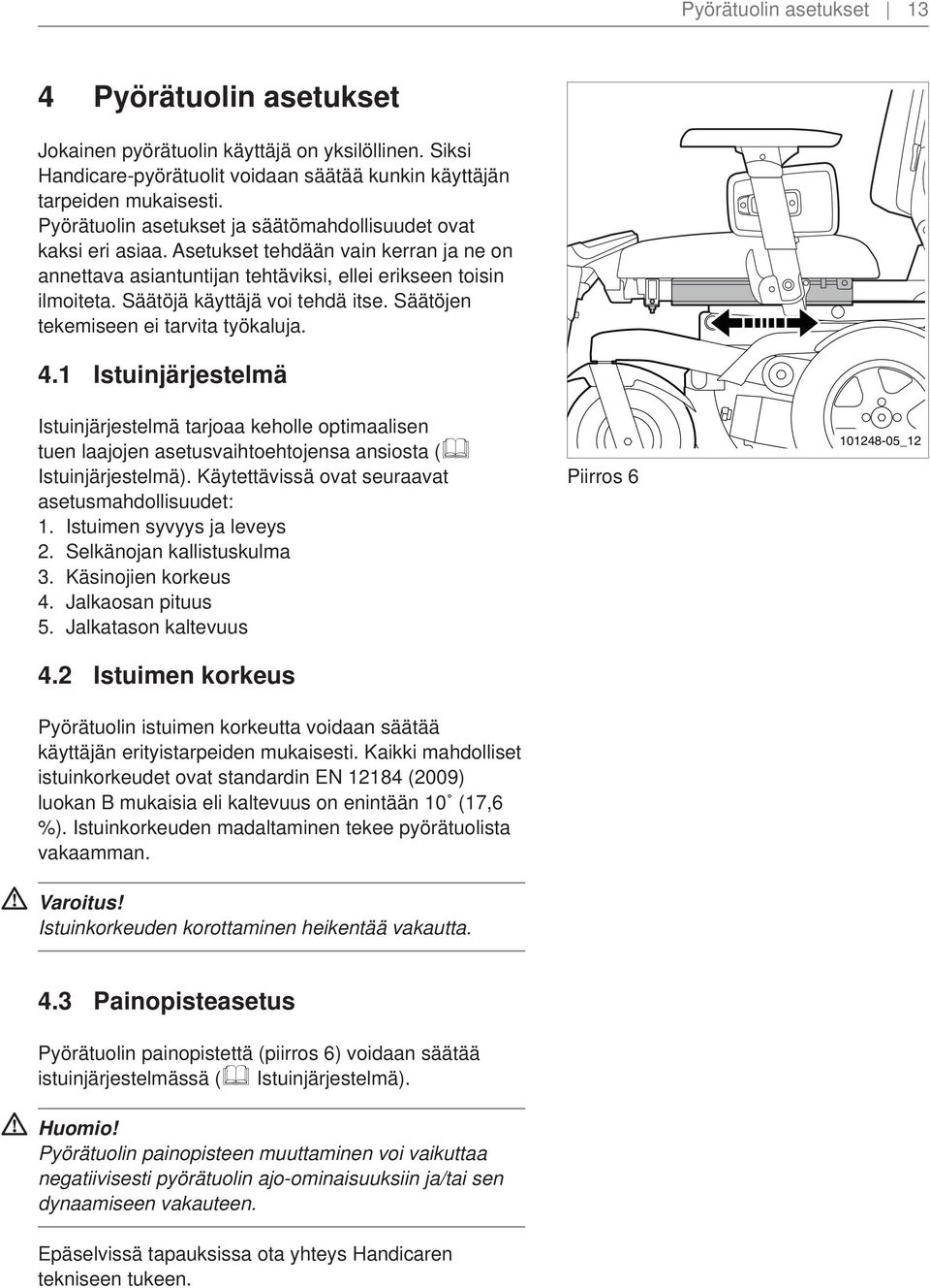 Säätöjä käyttäjä voi tehdä itse. Säätöjen tekemiseen ei tarvita työkaluja. 4.