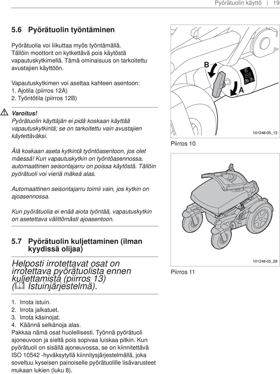 2 Pyörätuolin käyttäjän ei pidä koskaan käyttää vapautuskytkintä; se on tarkoitettu vain avustajien käytettäväksi. Älä koskaan aseta kytkintä työntöasentoon, jos olet mäessä!