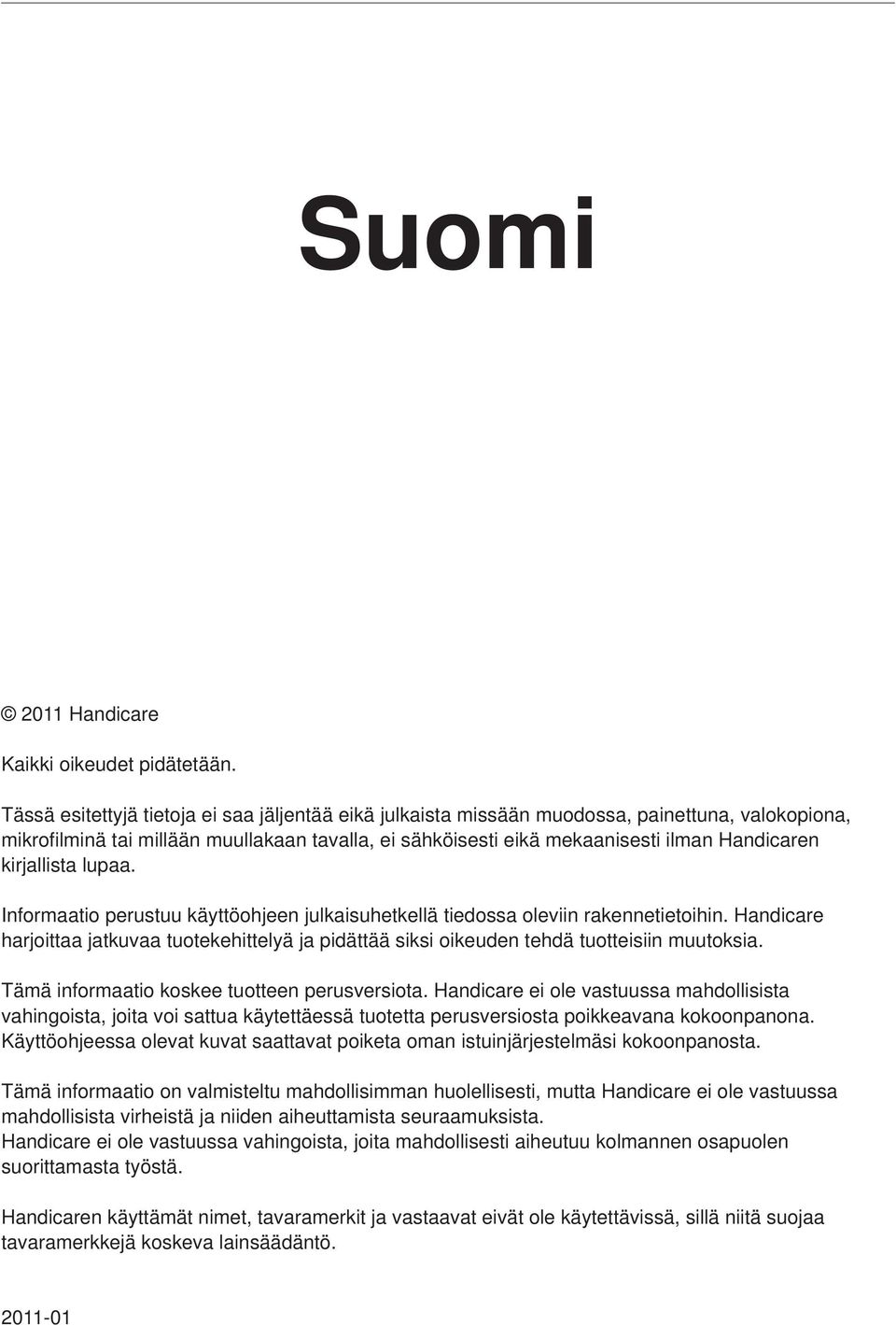 kirjallista lupaa. Informaatio perustuu käyttöohjeen julkaisuhetkellä tiedossa oleviin rakennetietoihin.