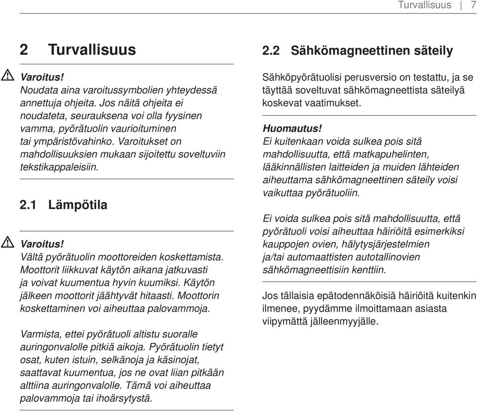 2.1 Lämpötila Vältä pyörätuolin moottoreiden koskettamista. Moottorit liikkuvat käytön aikana jatkuvasti ja voivat kuumentua hyvin kuumiksi. Käytön jälkeen moottorit jäähtyvät hitaasti.