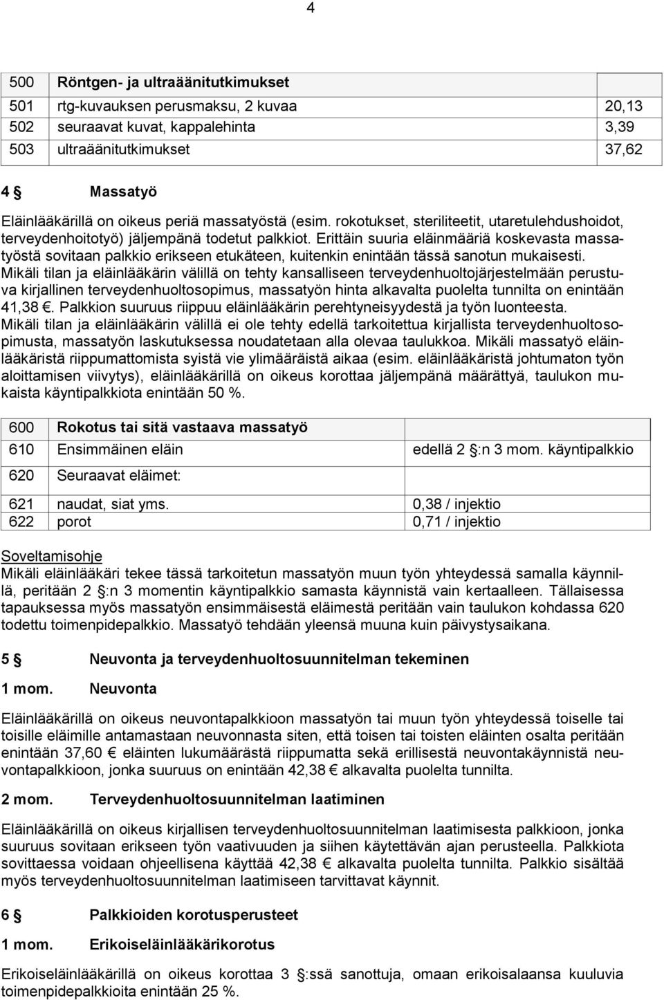 Erittäin suuria eläinmääriä koskevasta massatyöstä sovitaan palkkio erikseen etukäteen, kuitenkin enintään tässä sanotun mukaisesti.