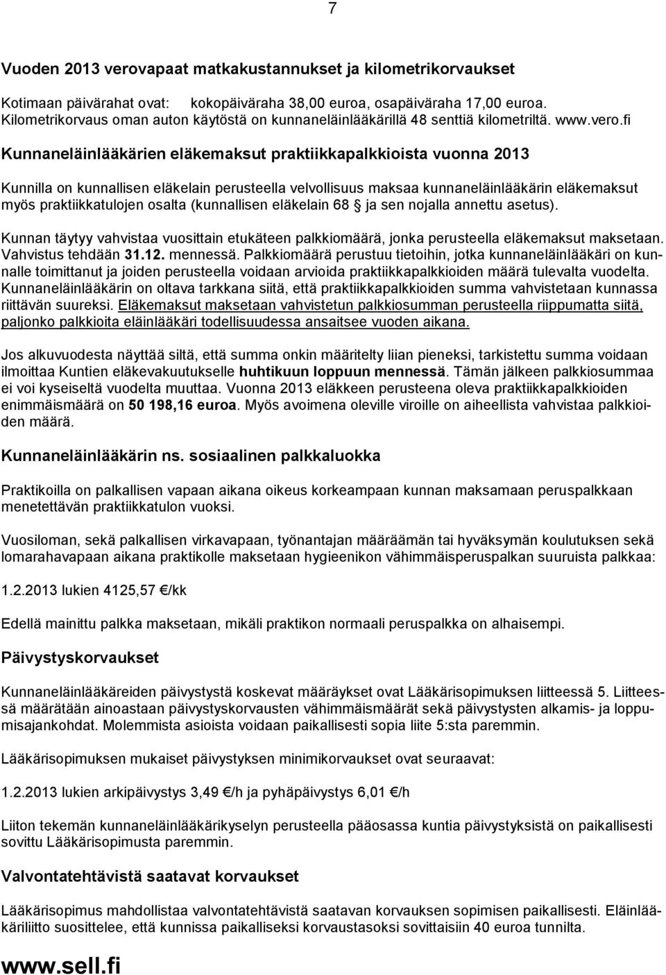 fi Kunnaneläinlääkärien eläkemaksut praktiikkapalkkioista vuonna 2013 Kunnilla on kunnallisen eläkelain perusteella velvollisuus maksaa kunnaneläinlääkärin eläkemaksut myös praktiikkatulojen osalta
