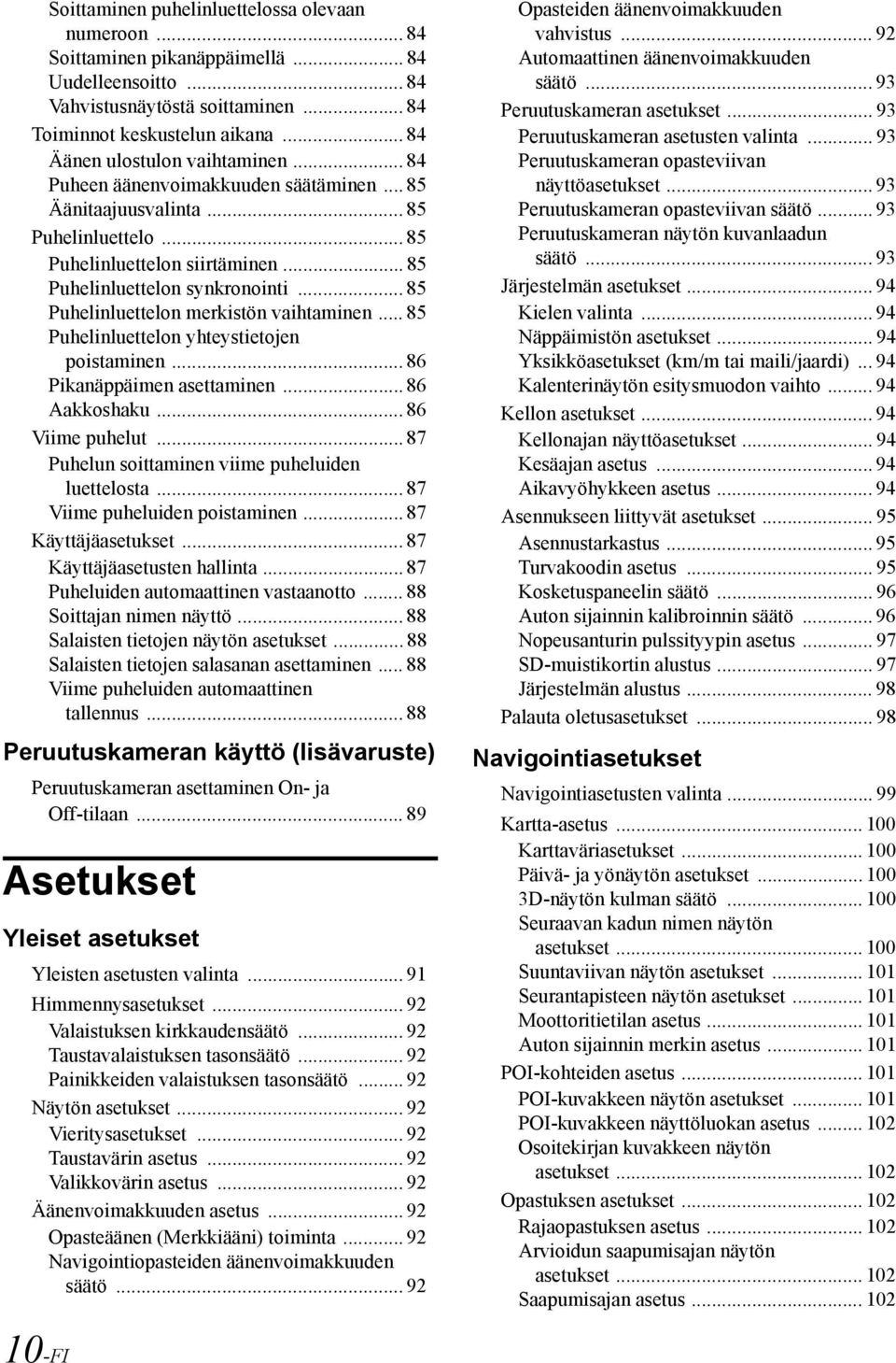 .. 85 Puhelinluettelon merkistön vaihtaminen... 85 Puhelinluettelon yhteystietojen poistaminen... 86 Pikanäppäimen asettaminen... 86 Aakkoshaku... 86 Viime puhelut.