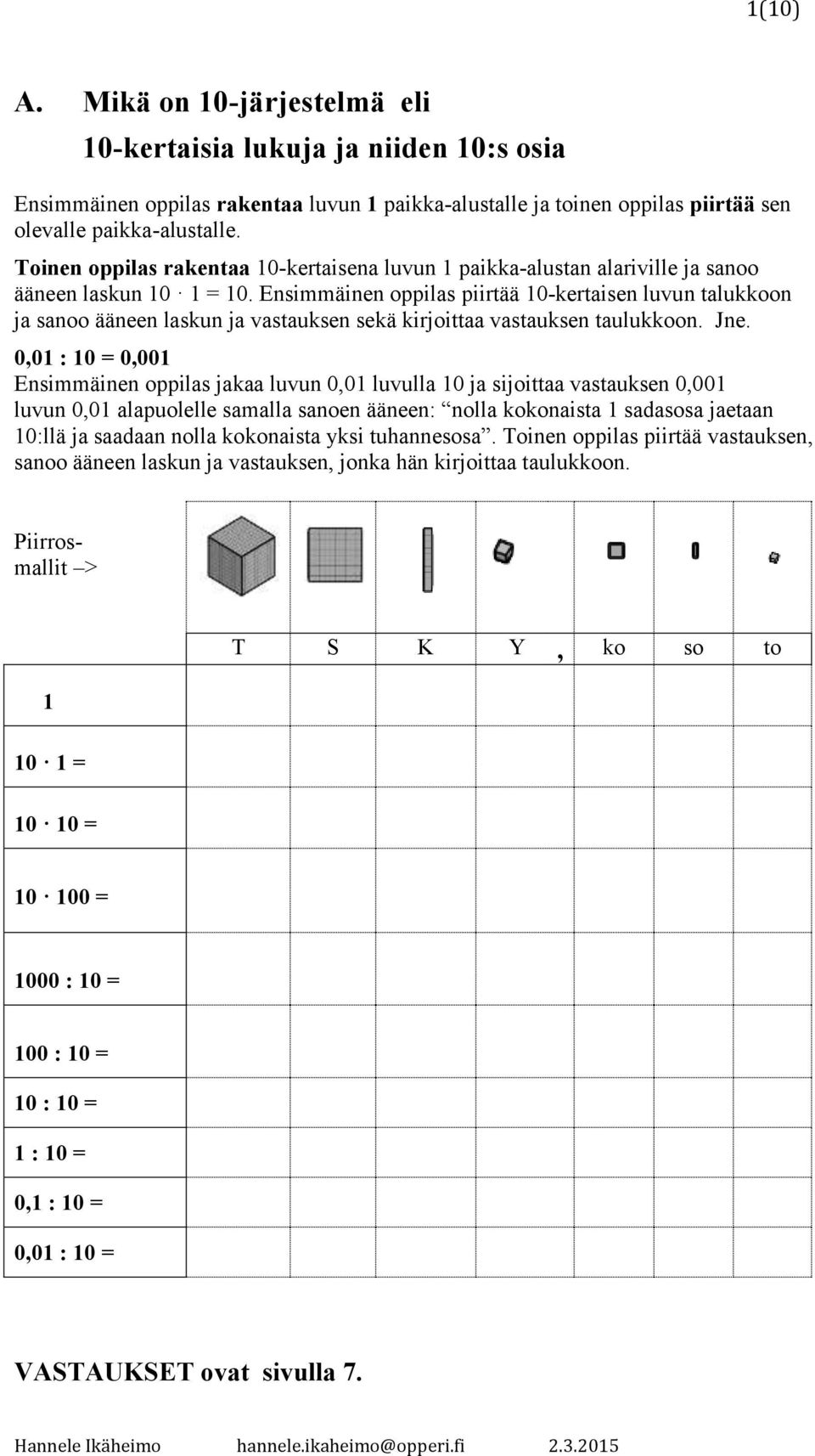 Ensimmäinen oppilas piirtää 10-kertaisen luvun talukkoon ja sanoo ääneen laskun ja vastauksen sekä kirjoittaa vastauksen taulukkoon. Jne.