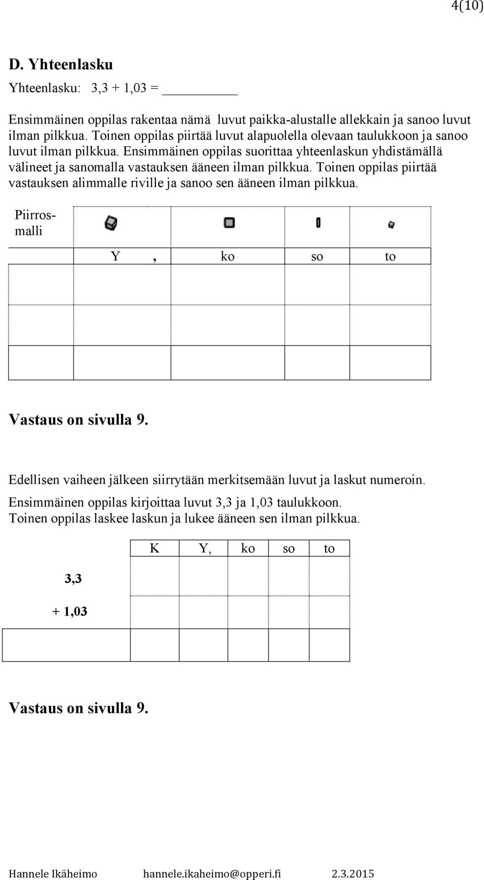 Ensimmäinen oppilas suorittaa yhteenlaskun yhdistämällä välineet ja sanomalla vastauksen ääneen ilman pilkkua.