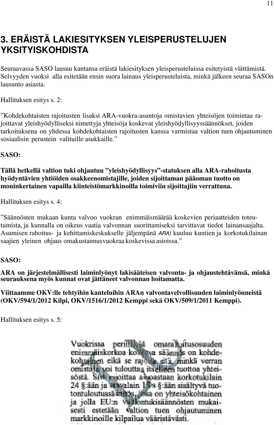 2: Kohdekohtaisten rajoitusten lisaksi ARA-vuokra-asuntoja omistavien yhteisöjen toimintaa rajoittavat yleishyödylliseksi nimettyja yhteisöja koskevat yleishyödyllisyyssäännökset, joiden