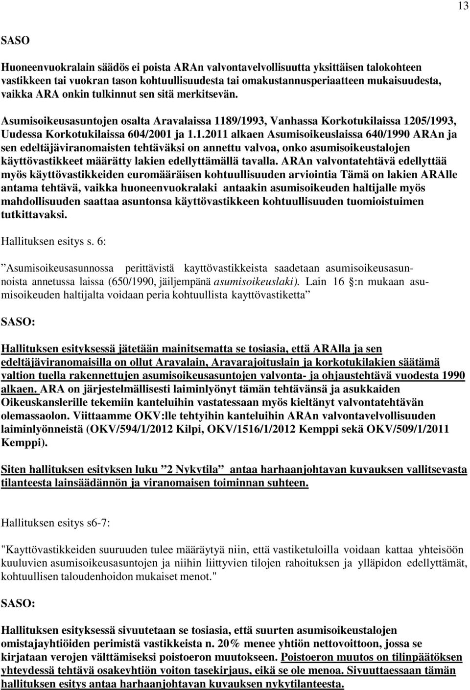 89/1993, Vanhassa Korkotukilaissa 1205/1993, Uudessa Korkotukilaissa 604/2001 ja 1.1.2011 alkaen Asumisoikeuslaissa 640/1990 ARAn ja sen edeltäjäviranomaisten tehtäväksi on annettu valvoa, onko asumisoikeustalojen käyttövastikkeet määrätty lakien edellyttämällä tavalla.