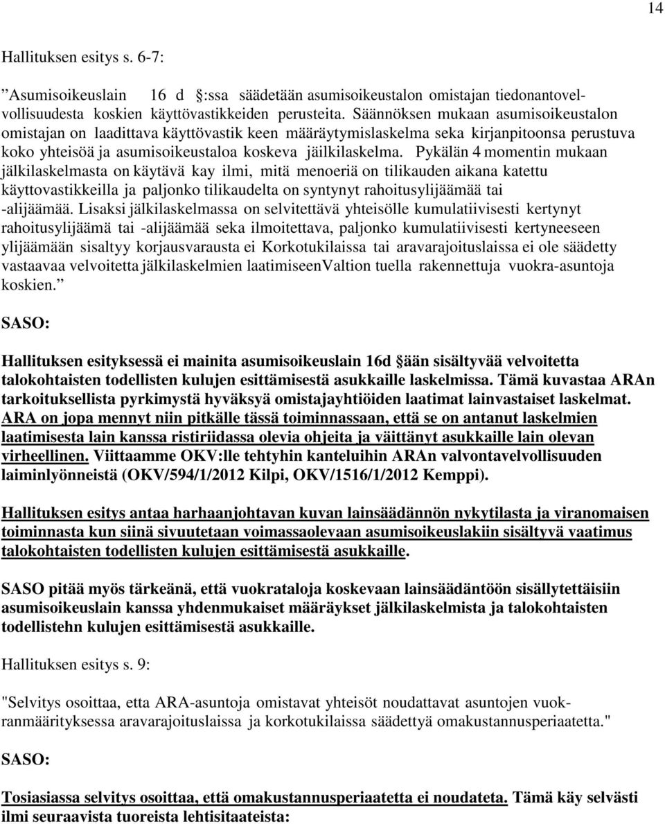 Pykälän 4 momentin mukaan jälkilaskelmasta on käytävä kay ilmi, mitä menoeriä on tilikauden aikana katettu käyttovastikkeilla ja paljonko tilikaudelta on syntynyt rahoitusylijäämää tai -alijäämää.