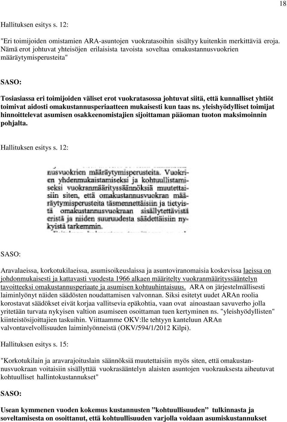 toimivat aidosti omakustannusperiaatteen mukaisesti kun taas ns. yleishyödylliset toimijat hinnoittelevat asumisen osakkeenomistajien sijoittaman pääoman tuoton maksimoinnin pohjalta.