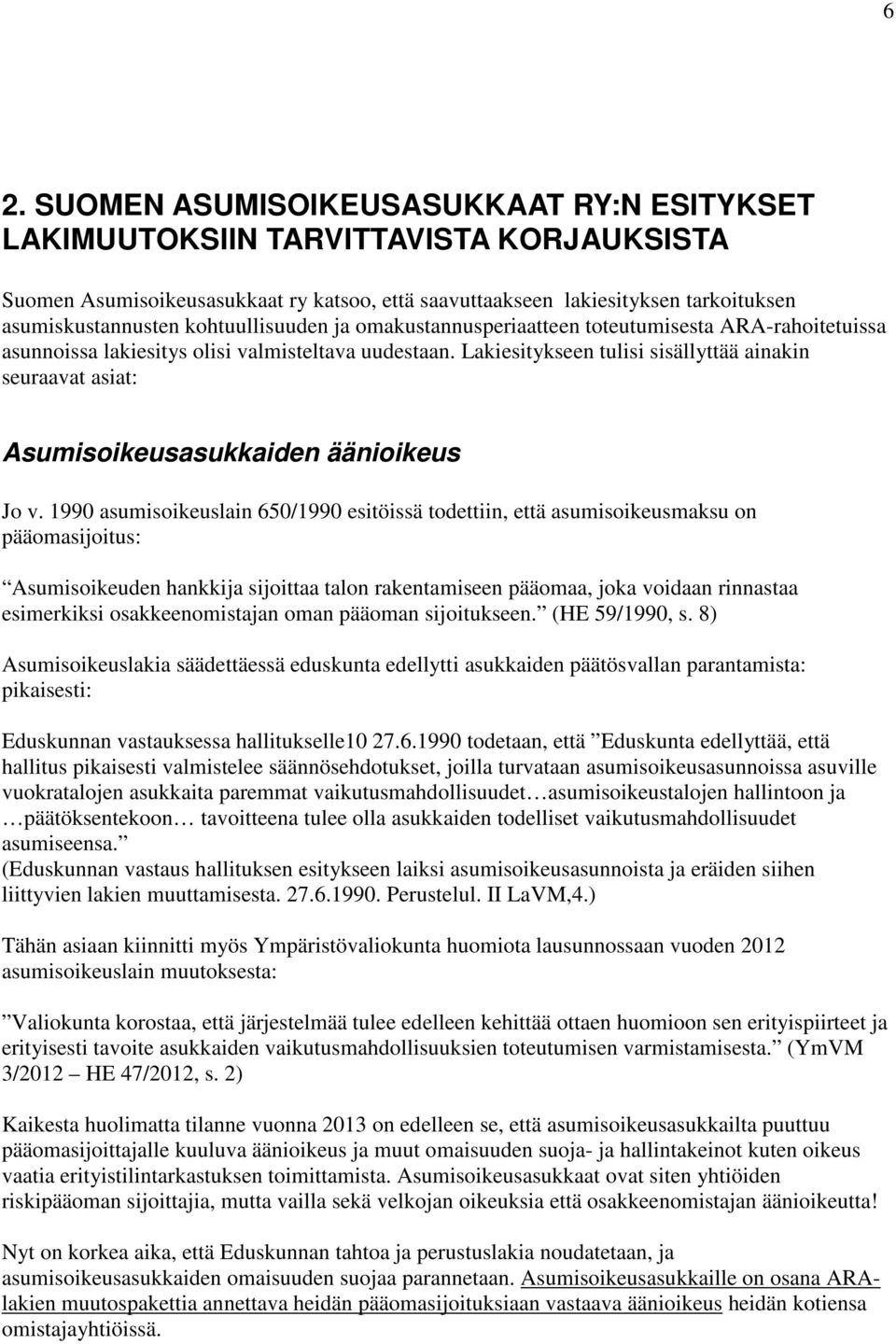 Lakiesitykseen tulisi sisällyttää ainakin seuraavat asiat: Asumisoikeusasukkaiden äänioikeus Jo v.