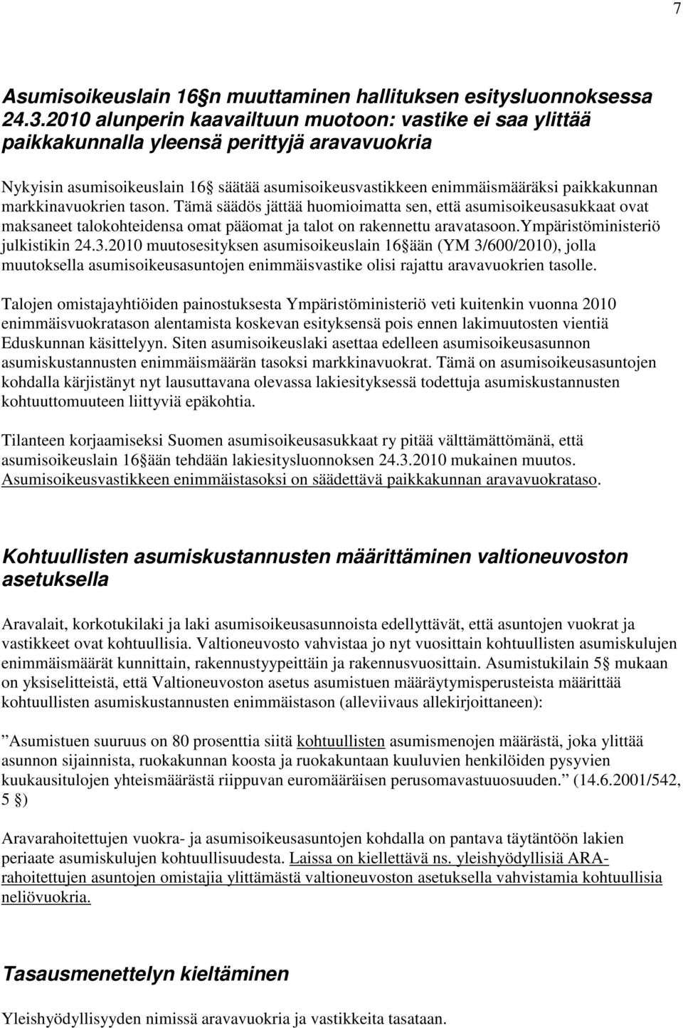 markkinavuokrien tason. Tämä säädös jättää huomioimatta sen, että asumisoikeusasukkaat ovat maksaneet talokohteidensa omat pääomat ja talot on rakennettu aravatasoon.