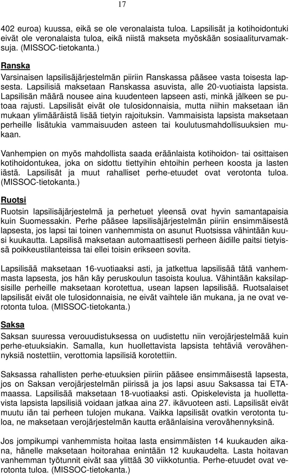 Lapsilisän määrä nousee aina kuudenteen lapseen asti, minkä jälkeen se putoaa rajusti. Lapsilisät eivät ole tulosidonnaisia, mutta niihin maksetaan iän mukaan ylimääräistä lisää tietyin rajoituksin.