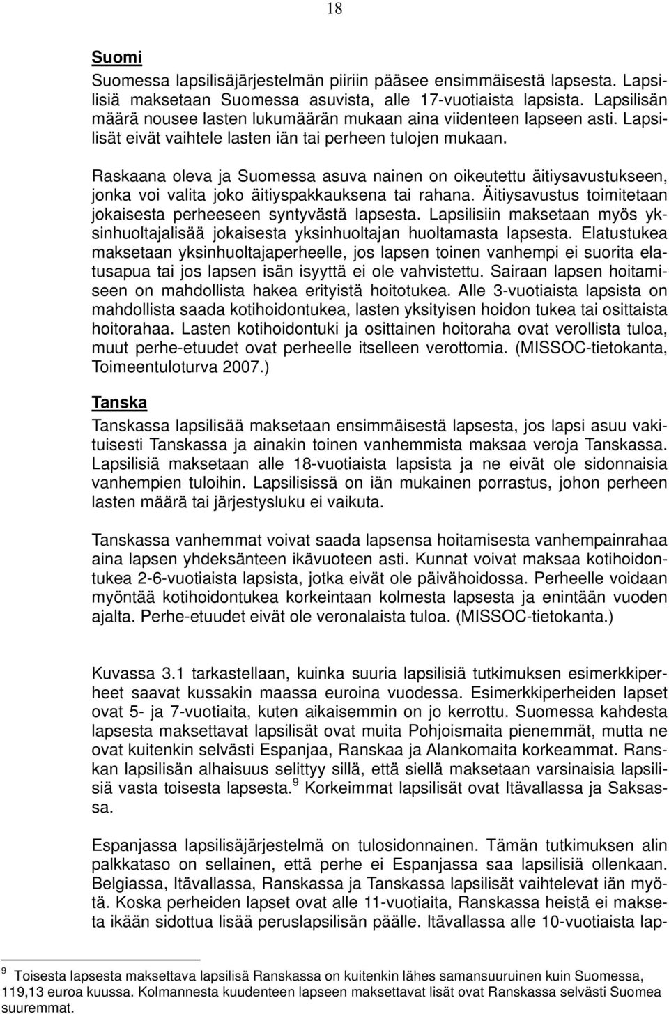 Raskaana oleva ja Suomessa asuva nainen on oikeutettu äitiysavustukseen, jonka voi valita joko äitiyspakkauksena tai rahana. Äitiysavustus toimitetaan jokaisesta perheeseen syntyvästä lapsesta.