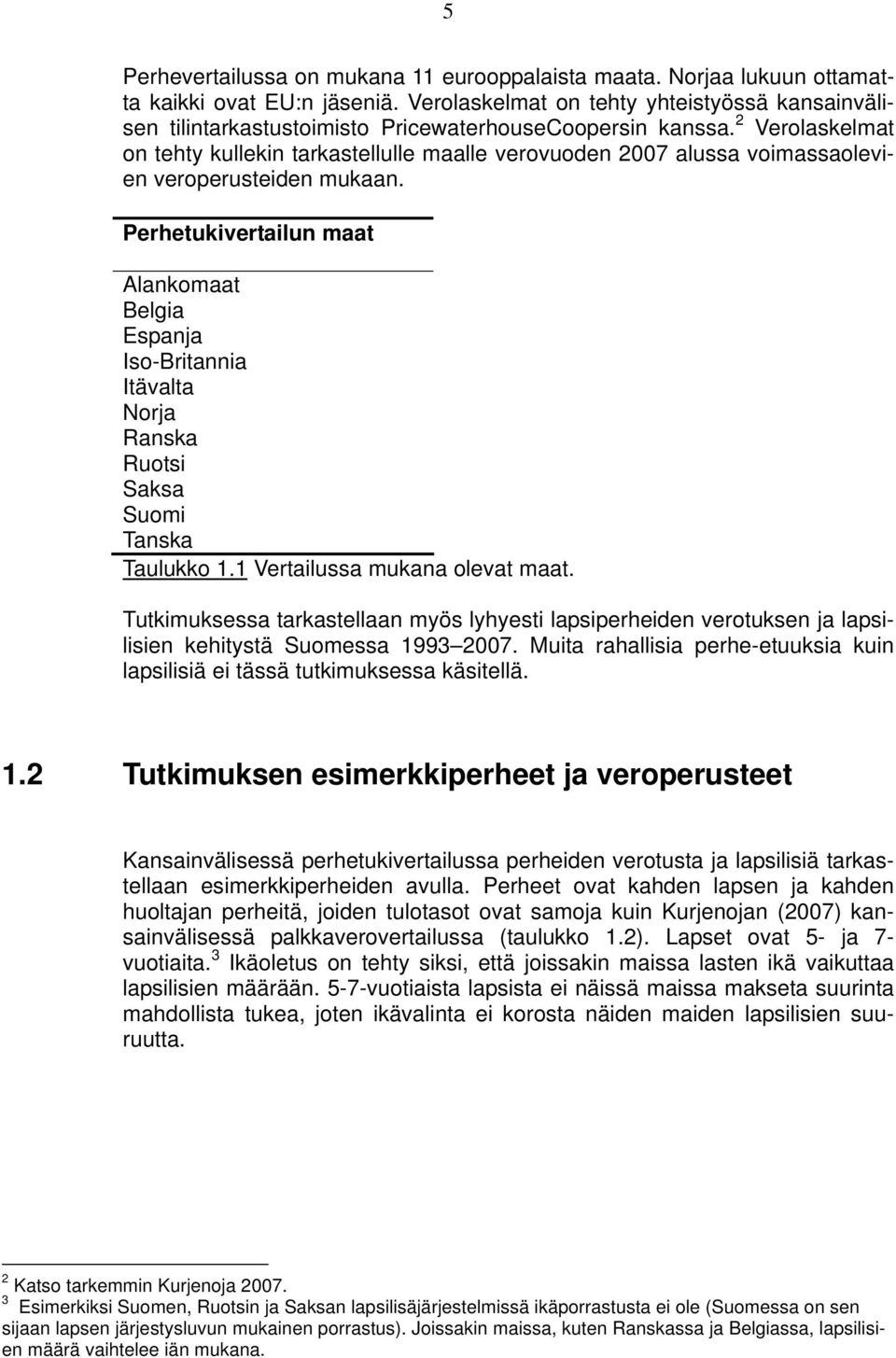 2 Verolaskelmat on tehty kullekin tarkastellulle maalle verovuoden 2007 alussa voimassaolevien veroperusteiden mukaan.