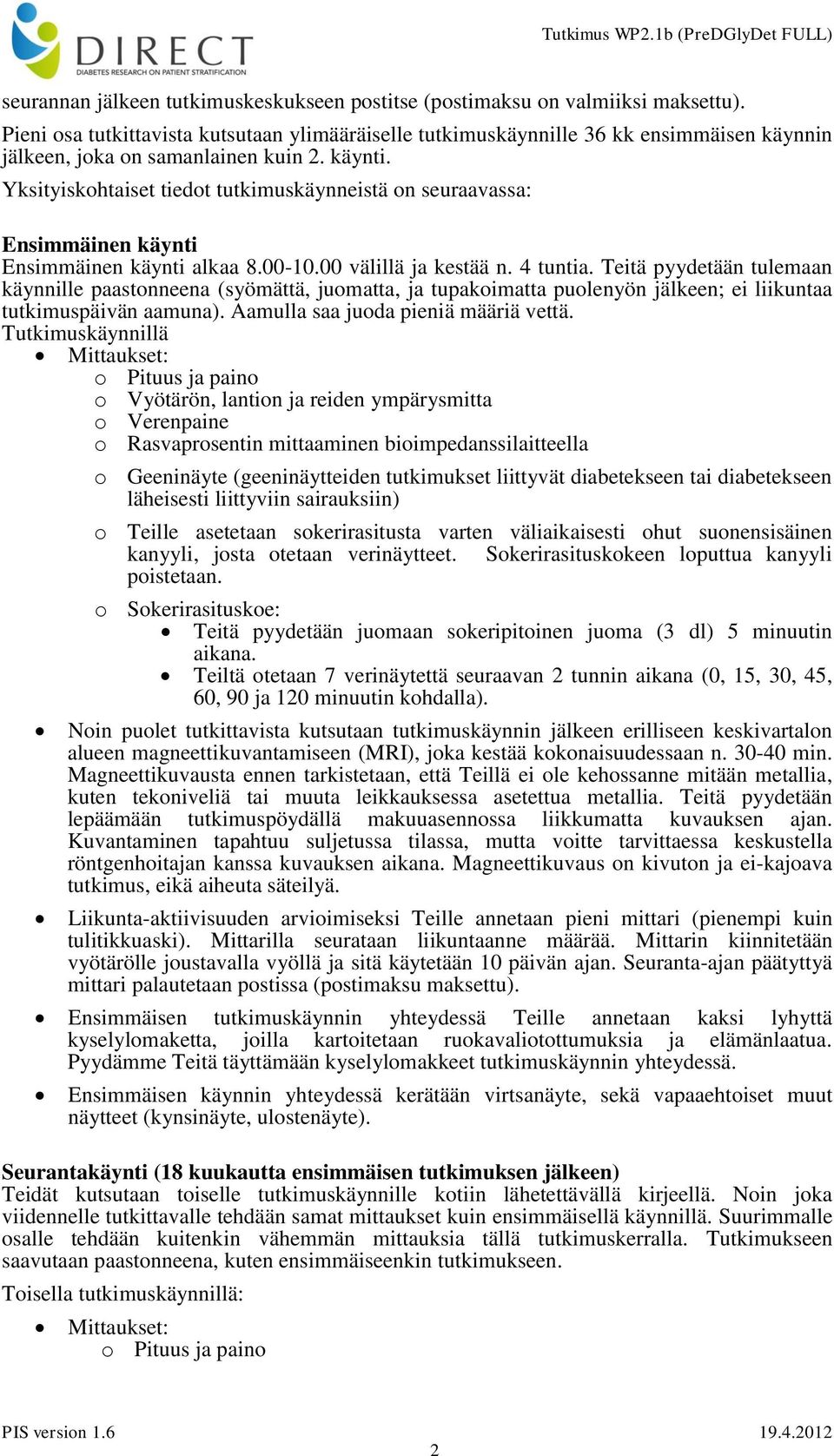 Yksityiskohtaiset tiedot tutkimuskäynneistä on seuraavassa: Ensimmäinen käynti Ensimmäinen käynti alkaa 8.00-10.00 välillä ja kestää n. 4 tuntia.