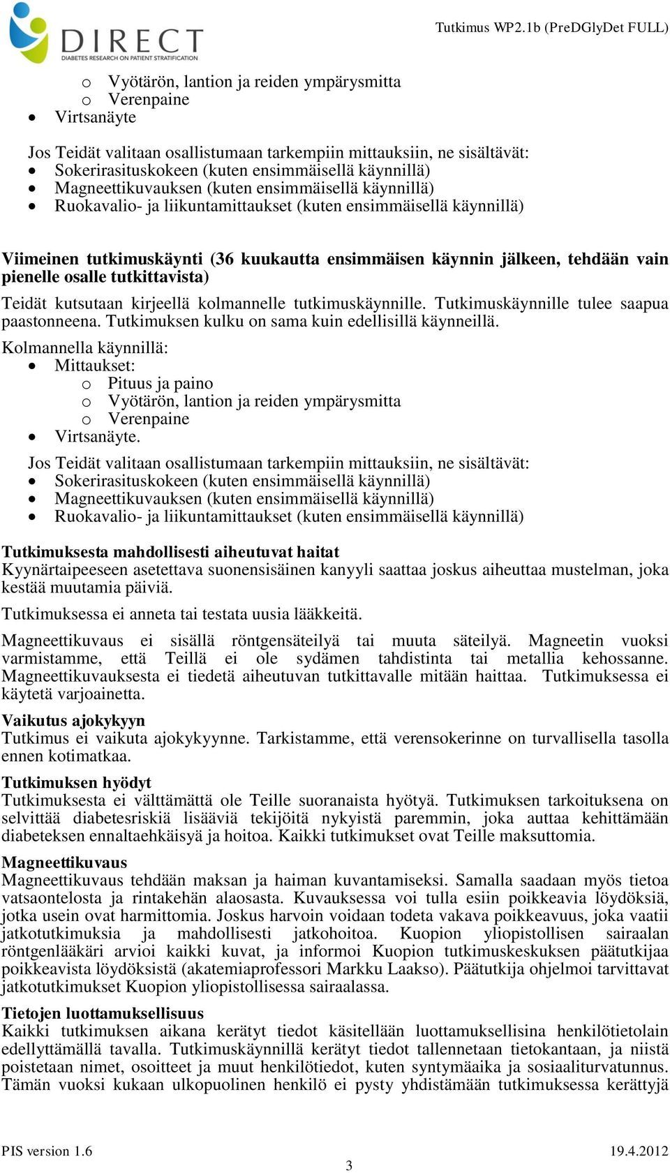 kolmannelle tutkimuskäynnille. Tutkimuskäynnille tulee saapua paastonneena. Tutkimuksen kulku on sama kuin edellisillä käynneillä. Kolmannella käynnillä: Mittaukset: Virtsanäyte.