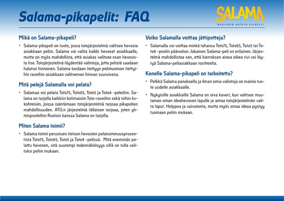 Salama luodaan tiettyyn pelimuotoon tiettyihin raveihin asiakkaan valitseman hinnan suuruisena. Mitä pelejä Salamalla voi pelata? Salamaa voi pelata Toto, Toto, Toto ja Toto -peleihin.