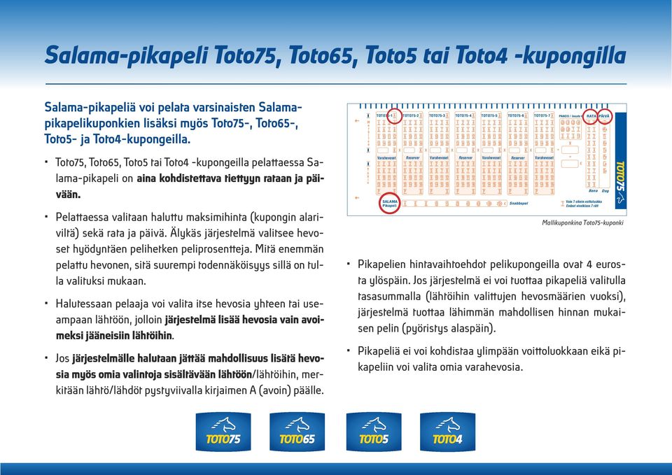 Älykäs järjestelmä valitsee hevoset hyödyntäen pelihetken peliprosentteja. Mitä enemmän pelattu hevonen, sitä suurempi todennäköisyys sillä on tulla valituksi mukaan.