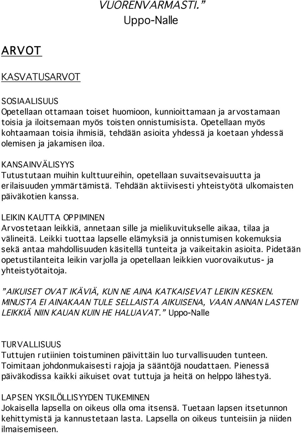 KANSAINVÄLISYYS Tutustutaan muihin kulttuureihin, opetellaan suvaitsevaisuutta ja erilaisuuden ymmärtämistä. Tehdään aktiivisesti yhteistyötä ulkomaisten päiväkotien kanssa.