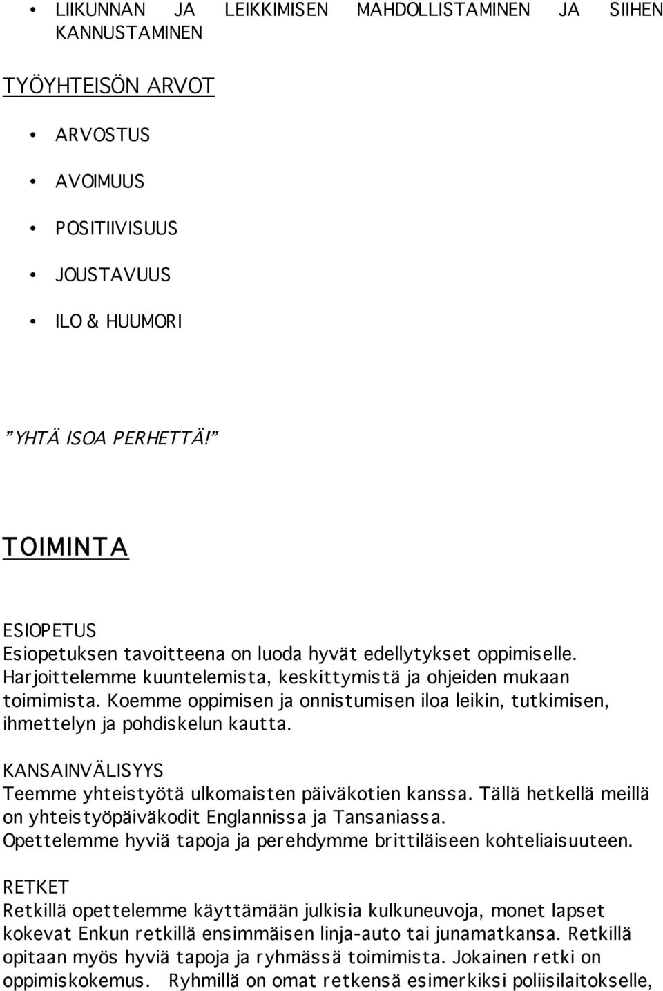 Koemme oppimisen ja onnistumisen iloa leikin, tutkimisen, ihmettelyn ja pohdiskelun kautta. KANSAINVÄLISYYS Teemme yhteistyötä ulkomaisten päiväkotien kanssa.