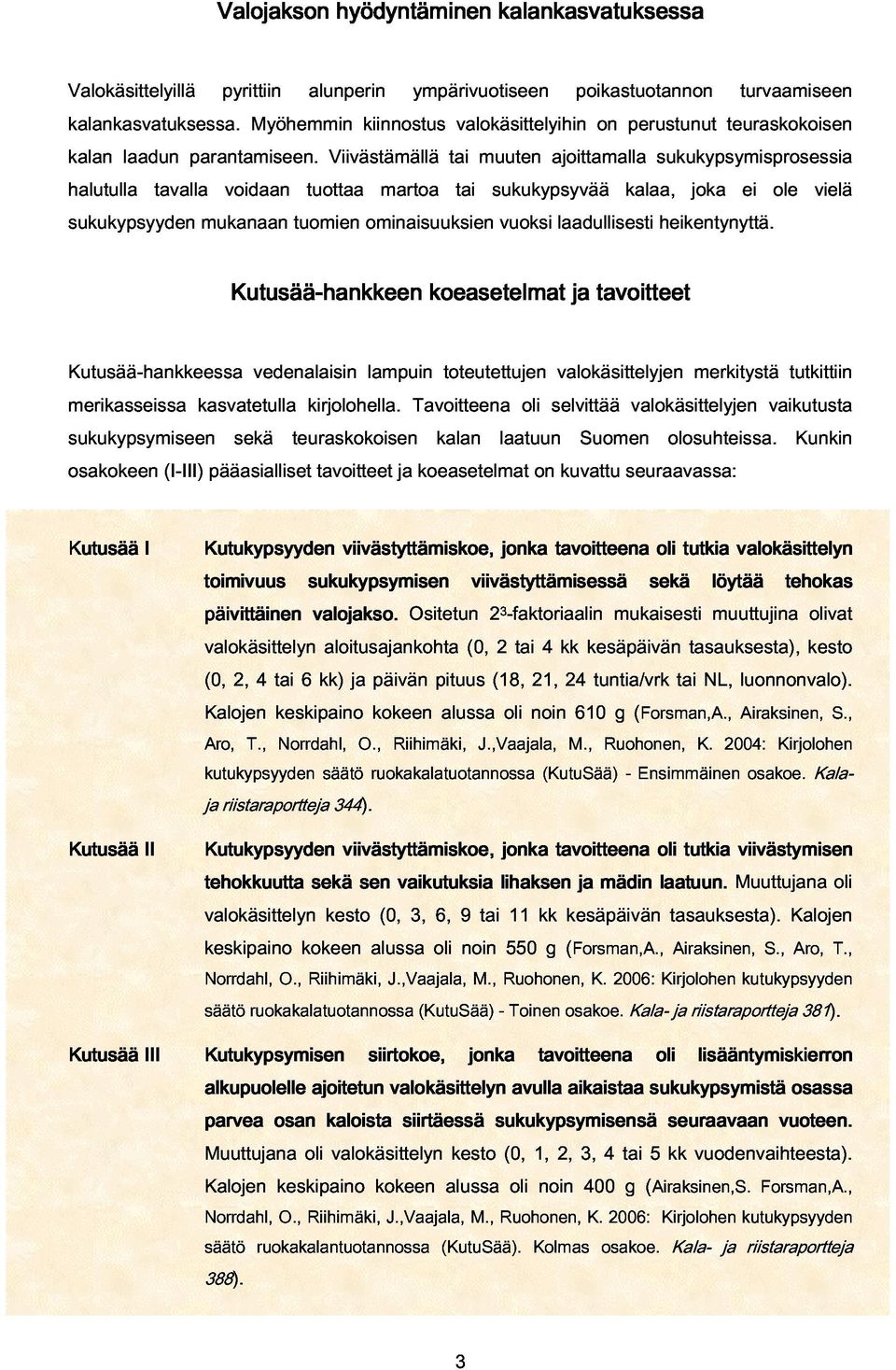 parantamiseen. mukanaan voidaan tuomien tuottaa Viivästämällä ominaisuuksien martoa tai tai muuten sukukypsyvää vuoksi ajoittamalla laadullisesti kalaa, sukukypsymisprosessia heikentynyttä.